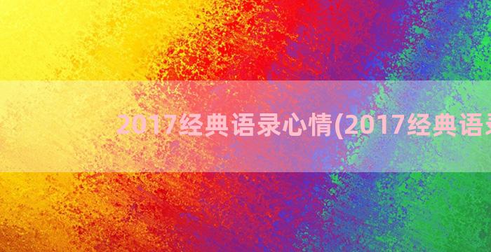 2017经典语录心情(2017经典语录4)