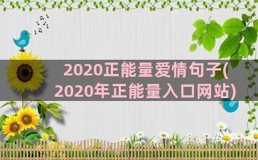 2020正能量爱情句子(2020年正能量入口网站)